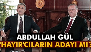 Abdullah Gül 'Hayır'cıların adayı mı?