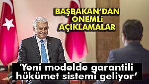 Başbakan Yıldırım: 'Yeni modelde garantili hükümet sistemi geliyor'