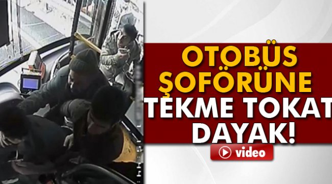 İstanbul'da otobüs şoförüne tekme tokat dayak kamerada