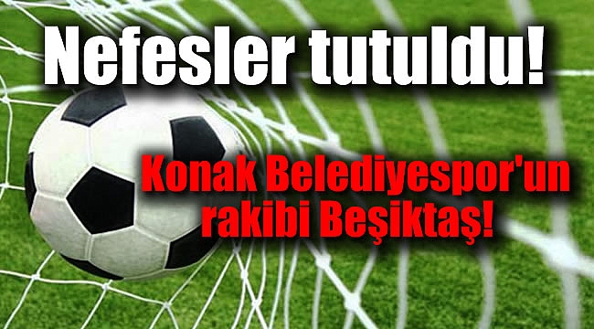 Konak Belediyespor'un rakibi Beşiktaş