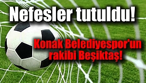 Konak Belediyespor'un rakibi Beşiktaş