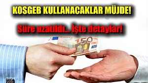 Kosgeb kullanacaklar müjde süre uzatıldı