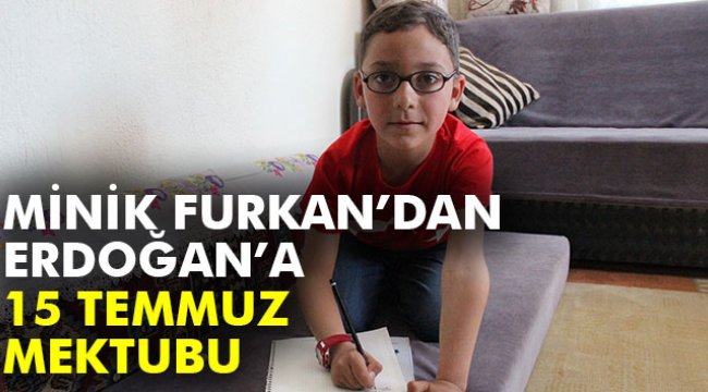 Küçük Furkan’dan Cumhurbaşkanı Erdoğan'a 15 Temmuz mektubu