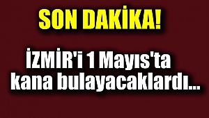 1 Mayıs'ta İzmir'i kana bulayacaklardı