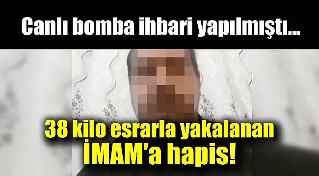 38 kilo uyuşturucu ile yakalanan İmam'a hapis