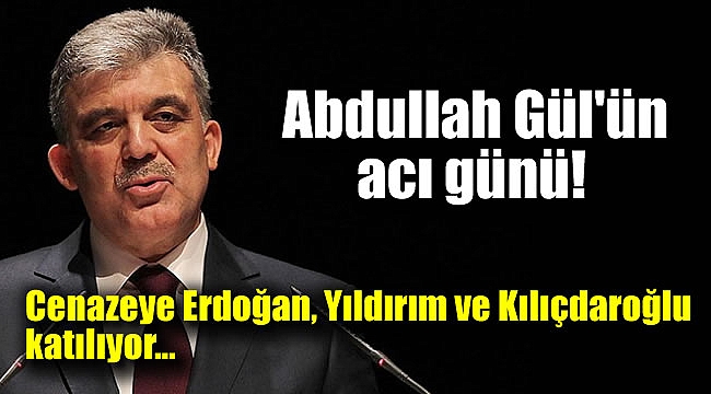 Abdullah Gül'ün acı günü