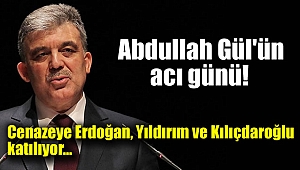 Abdullah Gül'ün acı günü