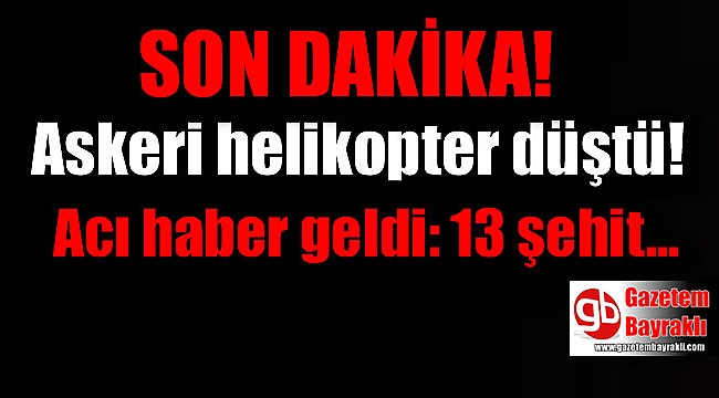 Askeri helikopter düştü : 13 şehit