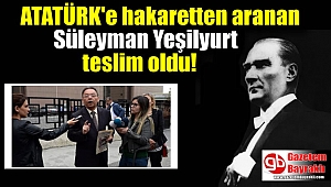 Atatürk'e hakaretten aranan Süleyman Yeşilyurt teslim oldu