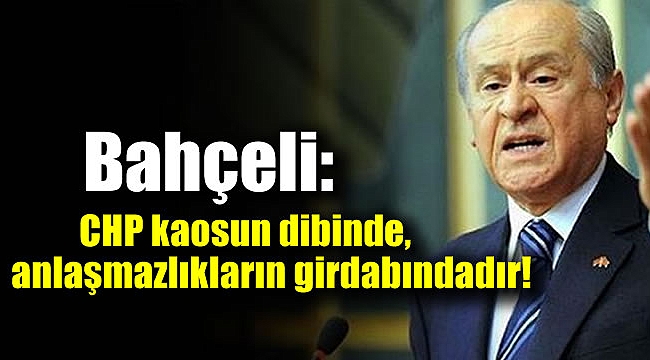 Bahçeli: CHP kaosun dibinde anlaşmazlıkların girdabındadır