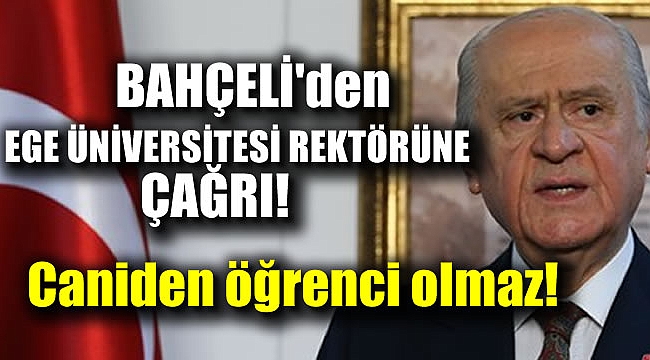 Bahçeli'den Ege Üniversitesi rektörüne çağrı