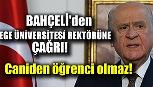 Bahçeli'den Ege Üniversitesi rektörüne çağrı
