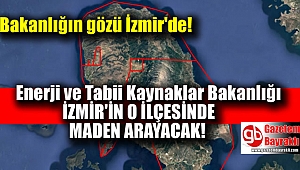 Bakanlık İzmir’in o ilçesinde maden arayacak