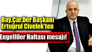 Bay. Çar. Der. Başkanı Ertuğrul Civelek'ten Engelliler Haftası mesajı