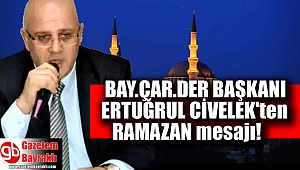 Bay.Çar.Der Başkanı Ertuğrul Civelek'ten Ramazan mesajı