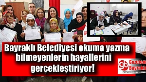 Bayraklı Belediyesi okuma yazma bilmeyenlerin hayallerini gerçekleştiriyor