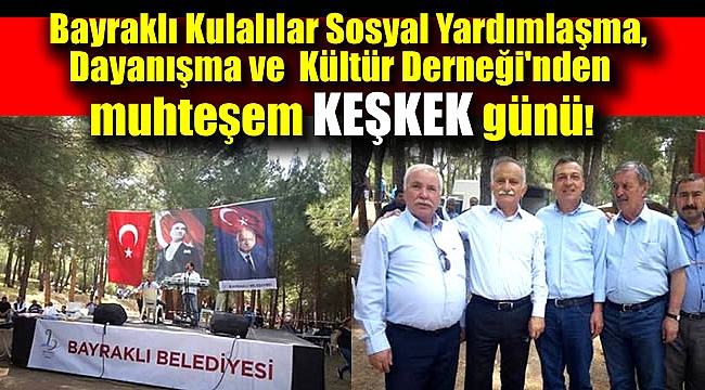 Bayraklı Kulalılar Sosyal Yardımlaşma, Dayanışma ve Kültür Derneği'nden muhteşem Keşkek günü