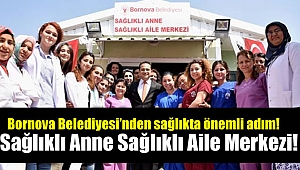 Bornova Belediyesi'nden 'Sağlıklı Anne Sağlıklı Aile Merkezi'
