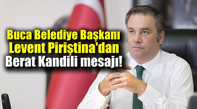 Buca Belediye Başkanı Levent Piriştina’dan Berat Kandili mesajı