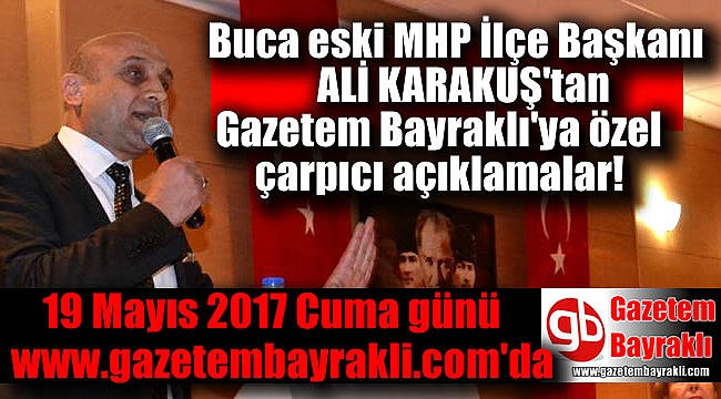 Buca eski MHP İlçe Başkanı Ali Karakuş'tan Gazetem Bayraklı'ya özel röportaj