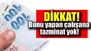 Bunu yapan çalışana tazminat yok