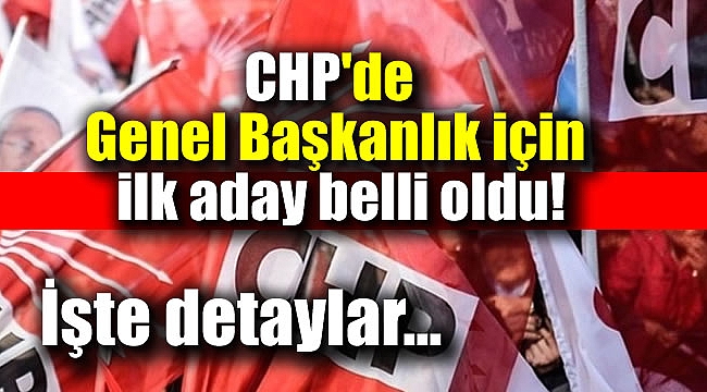 CHP'de Genel Başkanlık için ilk aday belli oldu