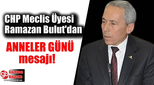 CHP Meclis üyesi Ramazan Bulut 'dan Anneler günü mesajı