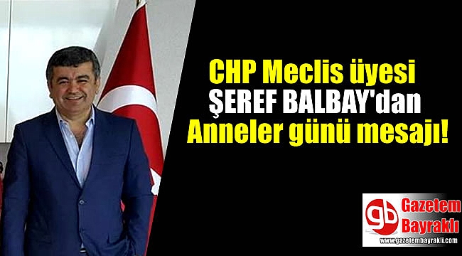 CHP Meclis üyesi Şeref Balbay'dan Anneler günü mesajı