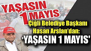 Çiğli Belediye Başkanı Hasan Arslan’dan 1 Mayıs mesajı