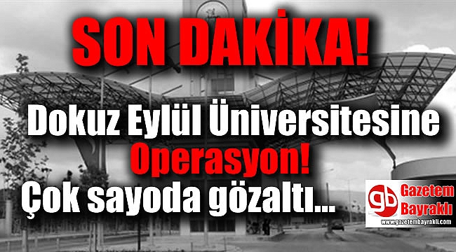 Dokuz Eylül Üniversitesi'ne operasyon