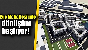 Ege Mahallesi'nde dönüşüm başlıyor