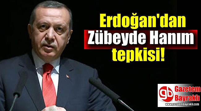 Erdoğan'dan Zübeyde Hanım tepkisi