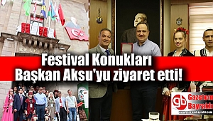Festival Konukları Başkan Aksu'yu ziyaret etti!