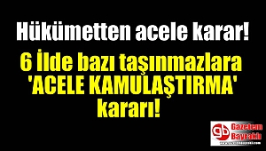Hükümetten 6 İl'de acele kamulaştırma kararı