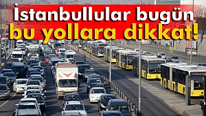İstanbul'da bu yollar kapatıldı