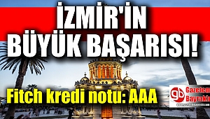 İzmir alınabilecek en yüksek kredi notunu aldı