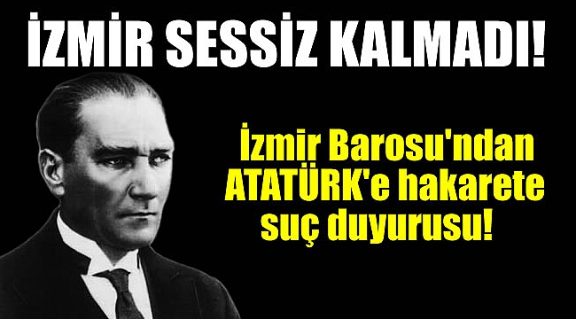 İzmir Barosu'ndan Atatürk'e hakarete suç duyurusu