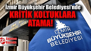 İzmir Büyükşehir Belediyesi'nde kritik koltuklara atama