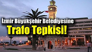 İzmir Büyükşehir Belediyesine trafo tepkisi
