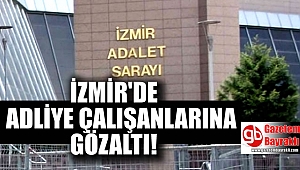 İzmir'de Adliye çalışanlarına gözaltı