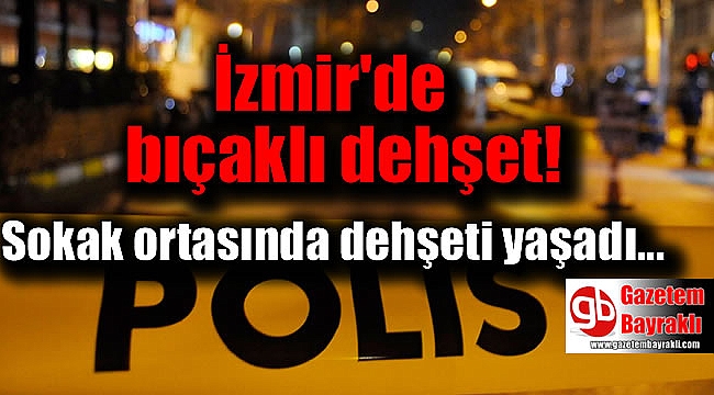 İzmir'de bıçaklı dehşet