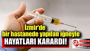 İzmir'de bir iğne ile tüm hayatları karardı