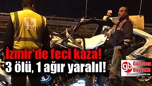 İzmir’de feci kaza: 3 ölü, 1 ağır yaralı