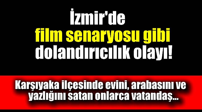 İzmir'de film senaryosu gibi dolandırıcılık olayı