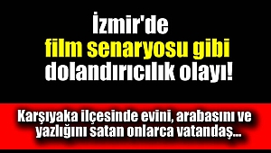İzmir'de film senaryosu gibi dolandırıcılık olayı