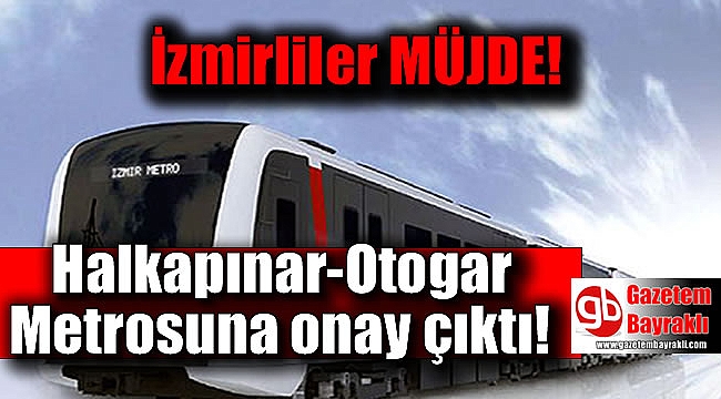 İzmir'de Halkapınar-Otogar metrosuna onay çıktı