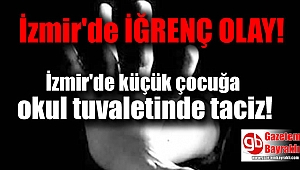 İzmir'de küçük öğrenciyi okul tuvaletinde taciz eden sapık tutuklandı