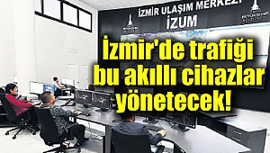 İzmir’de trafiği bu akıllı cihazlar yönetecek