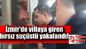 İzmir'de villaya giren hırsız suçüstü yakalandı