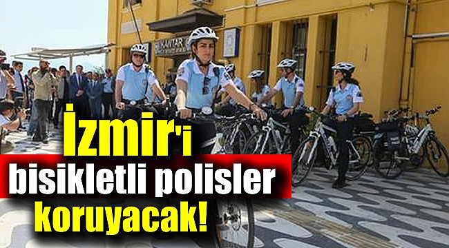 İzmir'i bisikletli polisler koruyacak